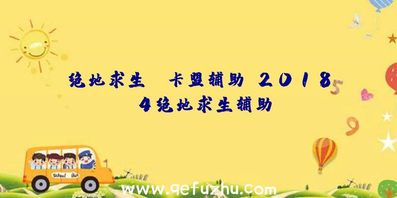 绝地求生gm卡盟辅助、2018.4绝地求生辅助