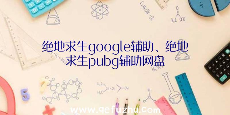 绝地求生google辅助、绝地求生pubg辅助网盘