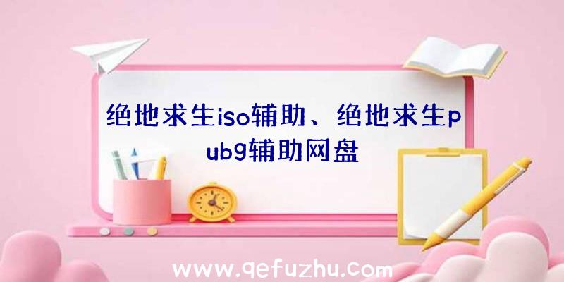 绝地求生iso辅助、绝地求生pubg辅助网盘