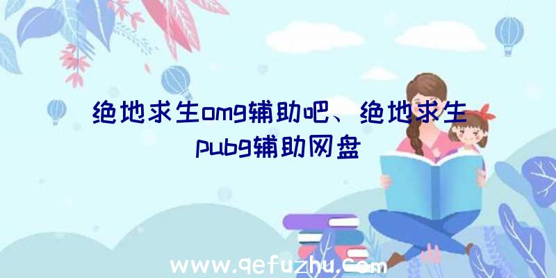 绝地求生omg辅助吧、绝地求生pubg辅助网盘