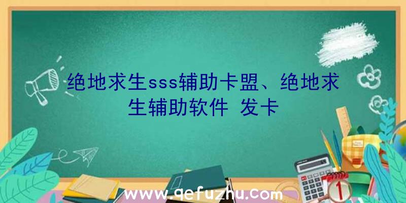 绝地求生sss辅助卡盟、绝地求生辅助软件