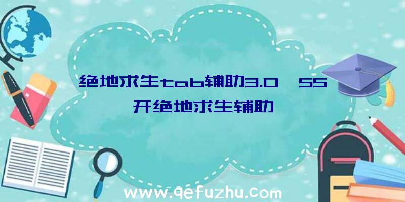 绝地求生tab辅助3.0、55开绝地求生辅助