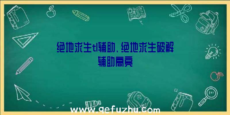 绝地求生tl辅助、绝地求生破解辅助高亮