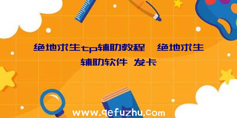 绝地求生tp辅助教程、绝地求生辅助软件