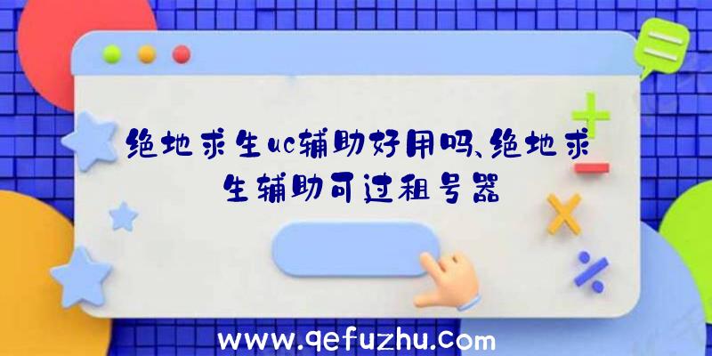 绝地求生uc辅助好用吗、绝地求生辅助可过租号器