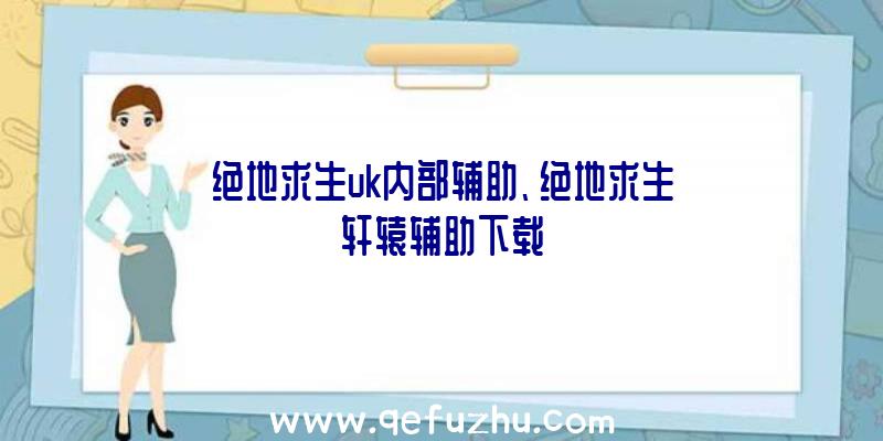 绝地求生uk内部辅助、绝地求生轩辕辅助下载