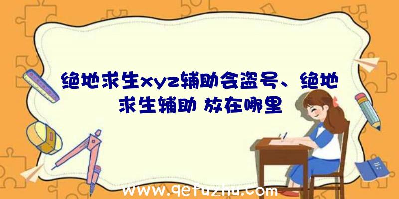 绝地求生xyz辅助会盗号、绝地求生辅助