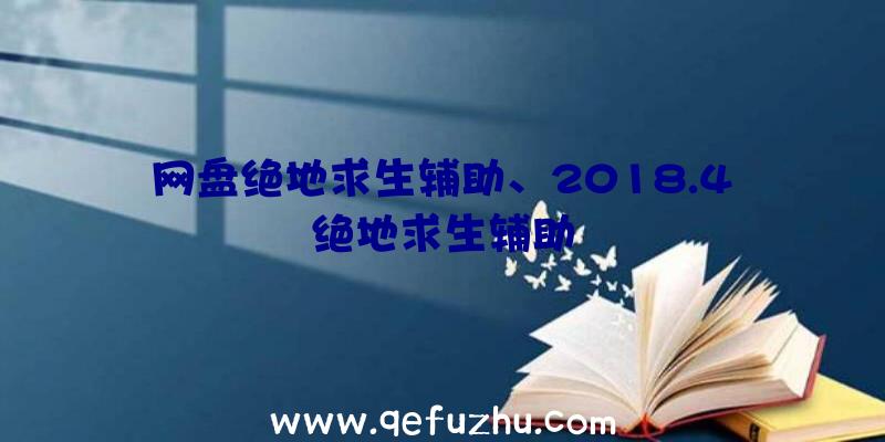 网盘绝地求生辅助、2018.4绝地求生辅助