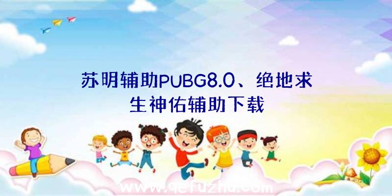 苏明辅助PUBG8.0、绝地求生神佑辅助下载