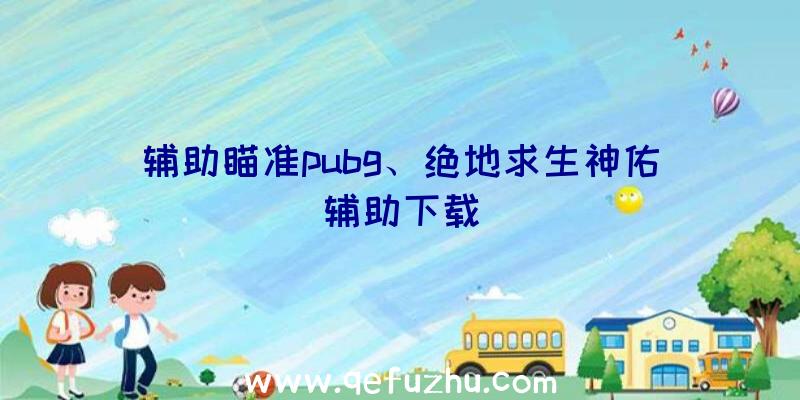 辅助瞄准pubg、绝地求生神佑辅助下载