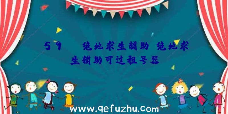 59net绝地求生辅助、绝地求生辅助可过租号器