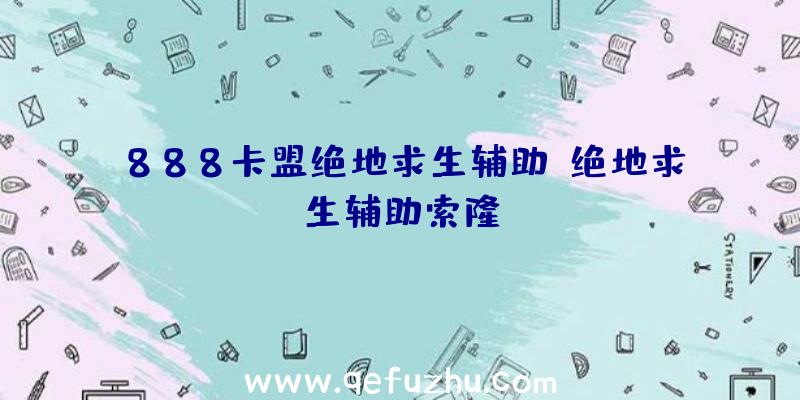 888卡盟绝地求生辅助、绝地求生辅助索隆