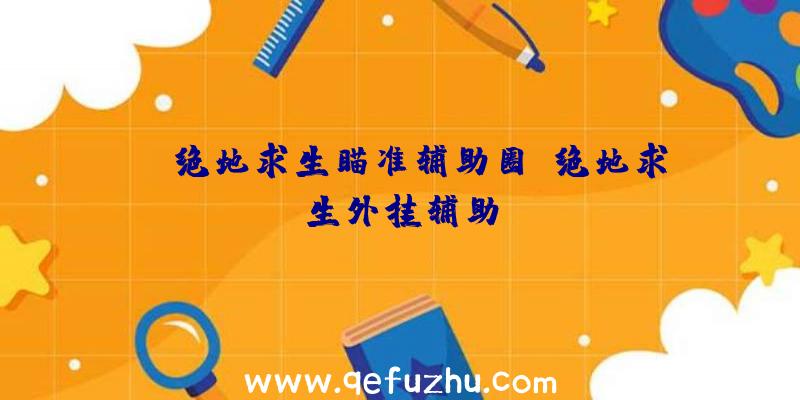 PC绝地求生瞄准辅助圈、绝地求生外挂辅助