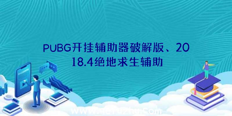 PUBG开挂辅助器破解版、2018.4绝地求生辅助