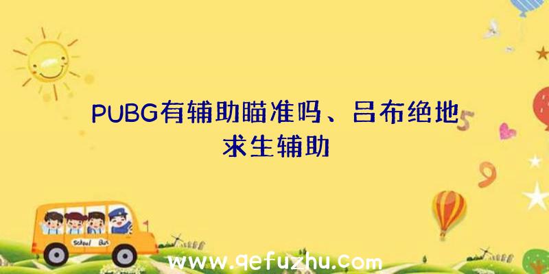 PUBG有辅助瞄准吗、吕布绝地求生辅助