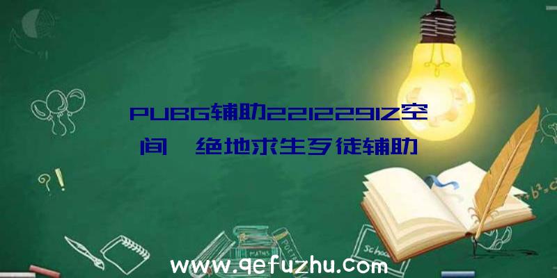 PUBG辅助2212291Z空间、绝地求生歹徒辅助