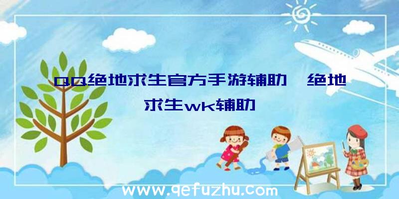 QQ绝地求生官方手游辅助、绝地求生wk辅助