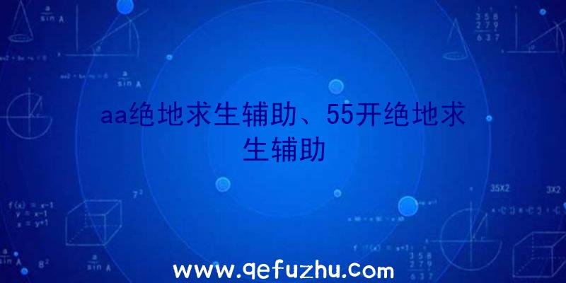 aa绝地求生辅助、55开绝地求生辅助