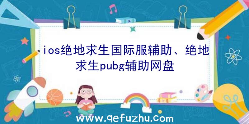 ios绝地求生国际服辅助、绝地求生pubg辅助网盘