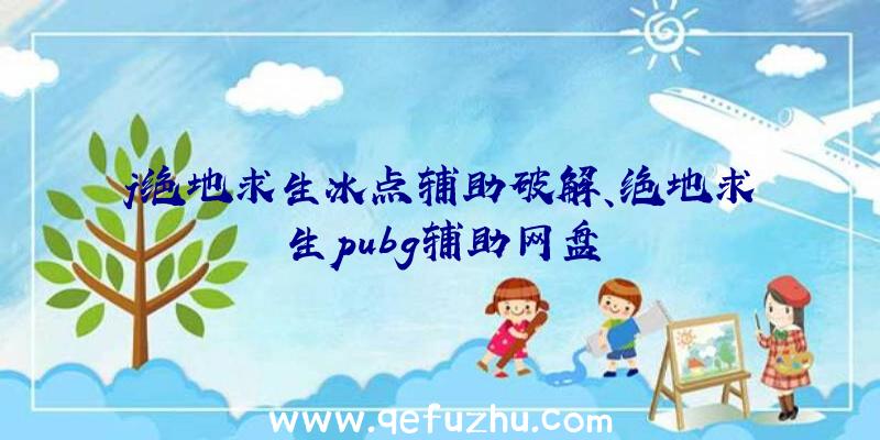 j绝地求生冰点辅助破解、绝地求生pubg辅助网盘