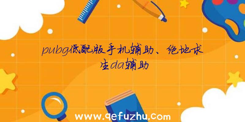 pubg低配版手机辅助、绝地求生da辅助