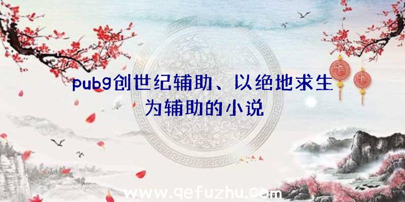 pubg创世纪辅助、以绝地求生为辅助的小说