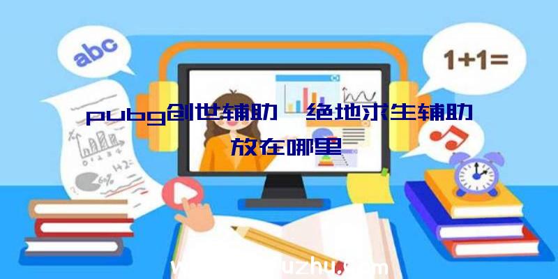 pubg创世辅助、绝地求生辅助