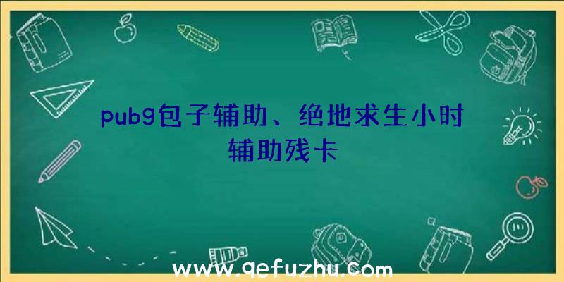 pubg包子辅助、绝地求生小时辅助残卡