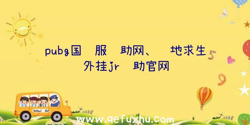 pubg国际服辅助网、绝地求生外挂jr辅助官网