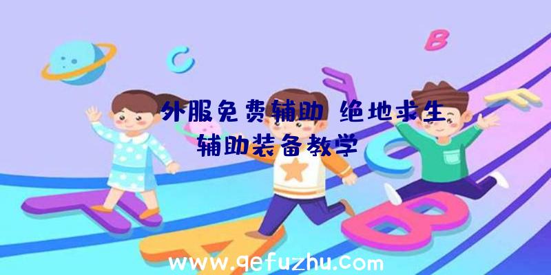 pubg外服免费辅助、绝地求生辅助装备教学