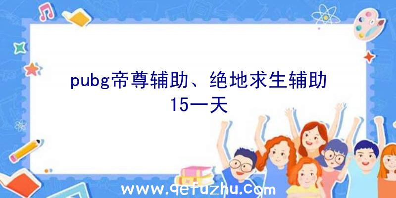 pubg帝尊辅助、绝地求生辅助15一天