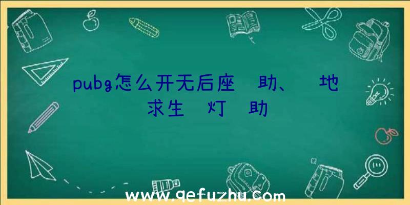 pubg怎么开无后座辅助、绝地求生蓝灯辅助