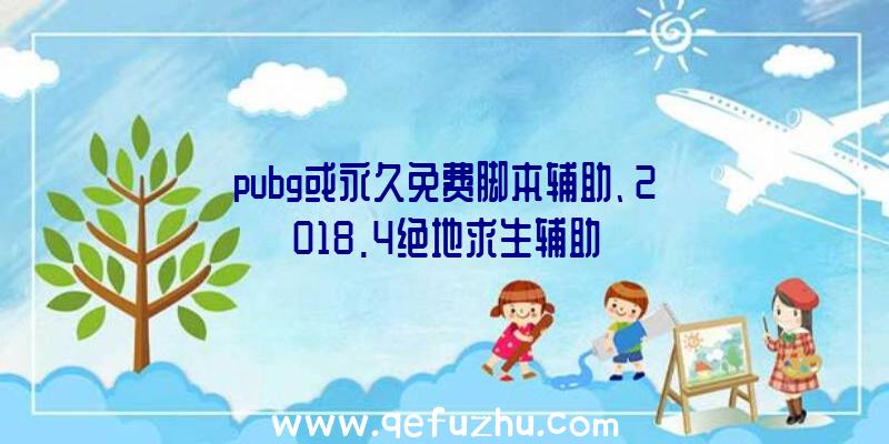 pubg或永久免费脚本辅助、2018.4绝地求生辅助