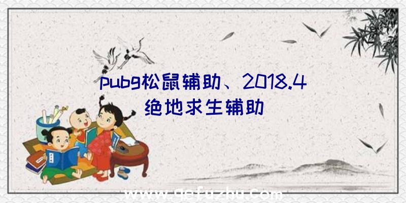 pubg松鼠辅助、2018.4绝地求生辅助