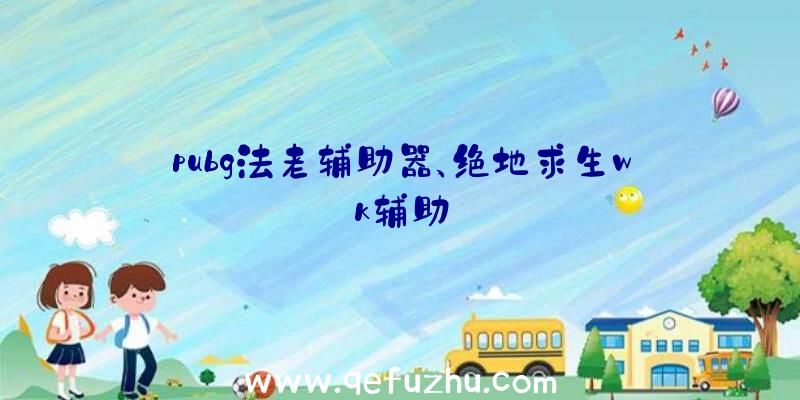 pubg法老辅助器、绝地求生wk辅助