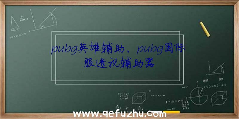 pubg英雄辅助、pubg国际服透视辅助器