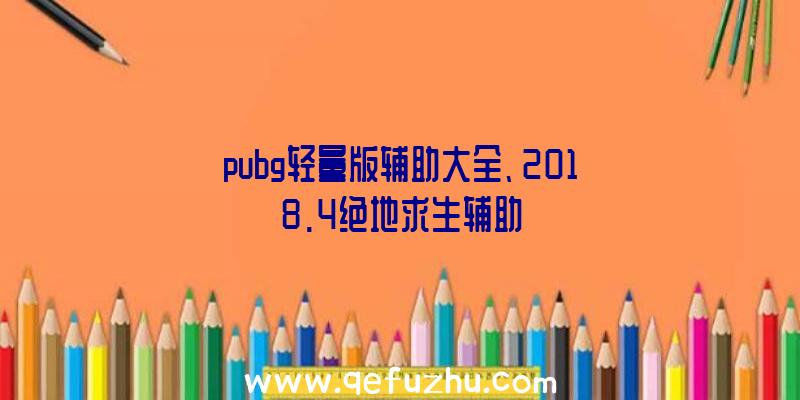 pubg轻量版辅助大全、2018.4绝地求生辅助