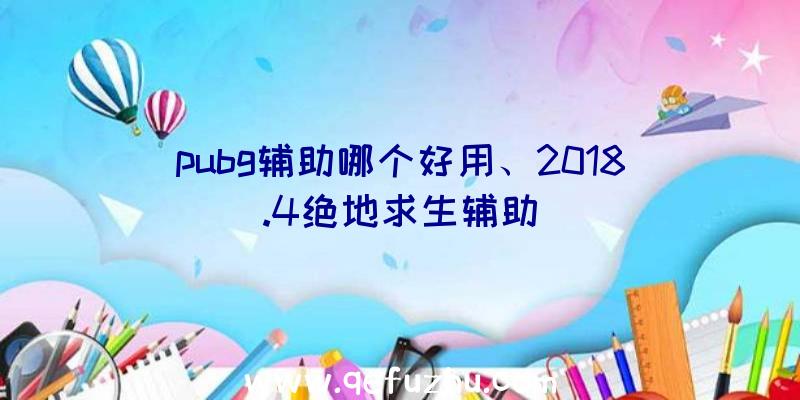 pubg辅助哪个好用、2018.4绝地求生辅助