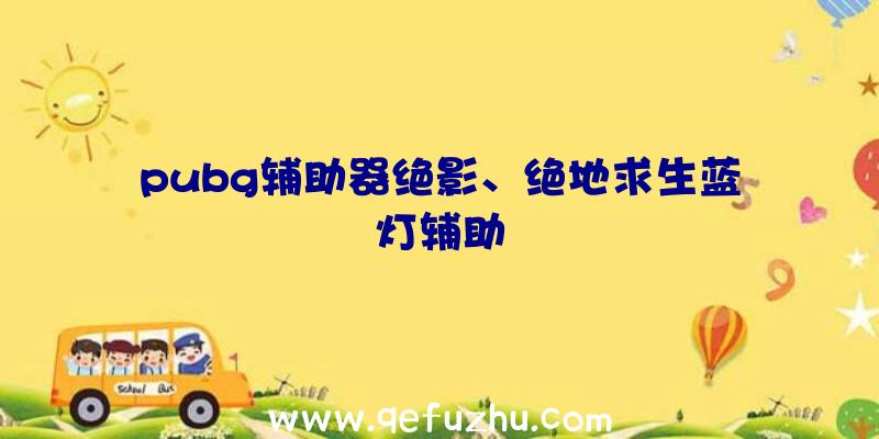 pubg辅助器绝影、绝地求生蓝灯辅助