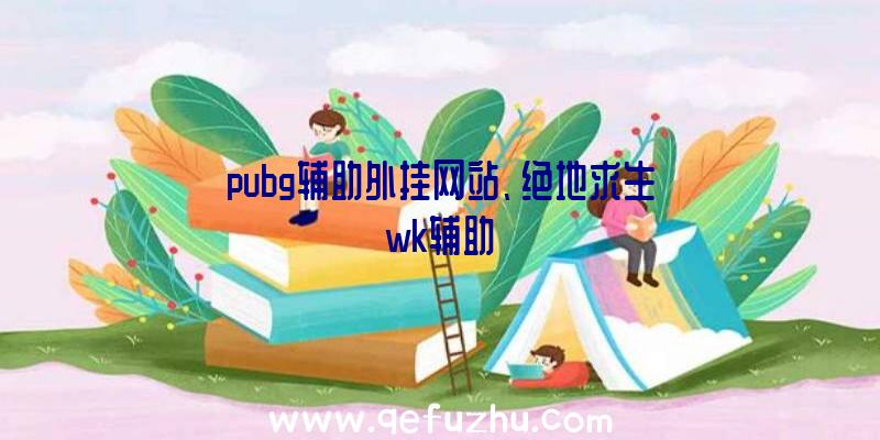 pubg辅助外挂网站、绝地求生wk辅助