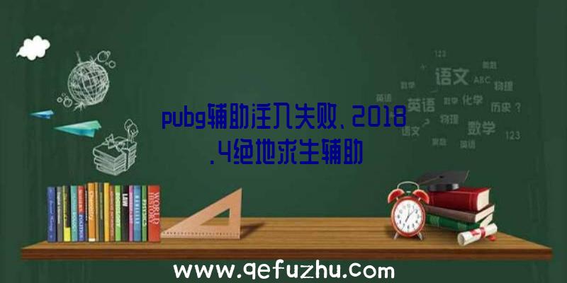 pubg辅助注入失败、2018.4绝地求生辅助