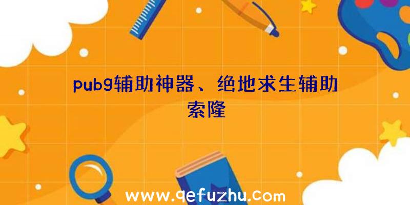 pubg辅助神器、绝地求生辅助索隆