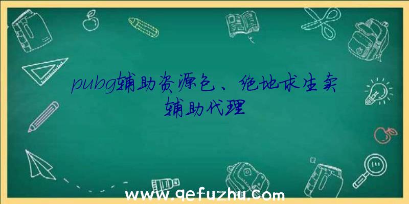 pubg辅助资源包、绝地求生卖辅助代理