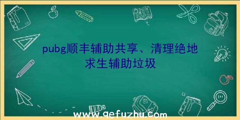 pubg顺丰辅助共享、清理绝地求生辅助垃圾