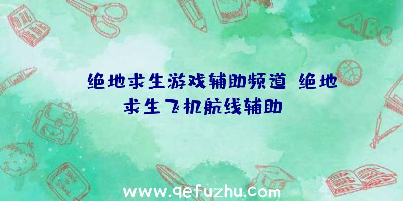 yy绝地求生游戏辅助频道、绝地求生飞机航线辅助