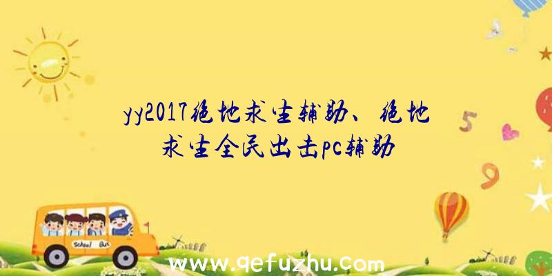 yy2017绝地求生辅助、绝地求生全民出击pc辅助