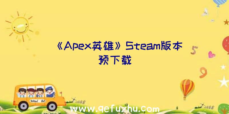 《Apex英雄》Steam版本预下载