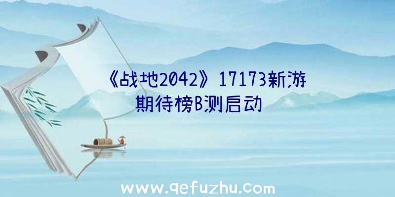 《战地2042》17173新游期待榜B测启动