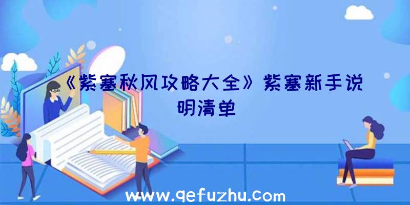 《紫塞秋风攻略大全》紫塞新手说明清单