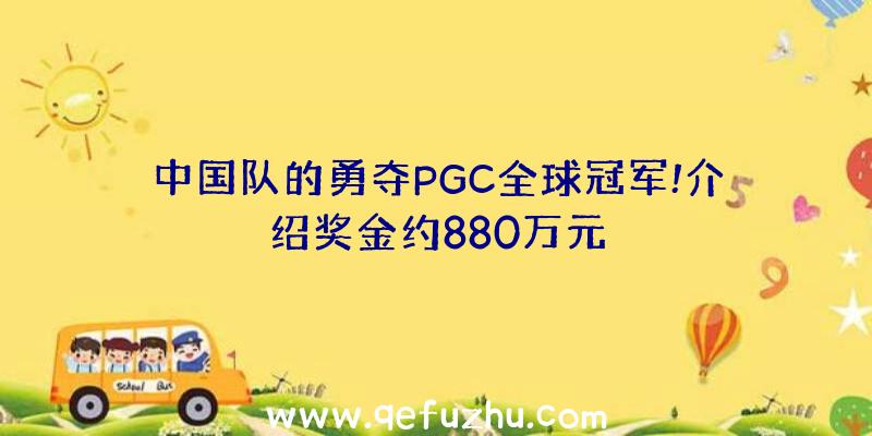 中国队的勇夺PGC全球冠军!介绍奖金约880万元